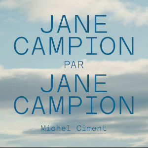 JANE CAMPION PAR JANE CAMPION en librairie le 18 mars  (cahiers du cinéma - Michel Ciment)