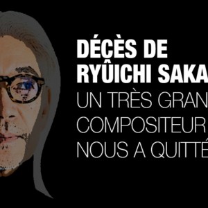 Décès de Ryûichi Sakamoto : un compositeur emblématique, un grand monsieur de la musique nous a quitté.