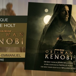 La musique de la série ’OBI-WAN Kenobi’… entre déception et mauvais choix, retour sur la musique d’un show qui n’était pas sans défaut, et sur sa compositrice Natalie Holt, écrasée par l’ombre de John williams !