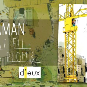 ‘MAMAN SUR LE FIL À PLOMB’, sur un texte d’Hélène Gloria et des illustrations de Barroux, est sorti aux éditions D’EUX… Précipitez-vous pour l’acquérir, c’est un joli joyaux !