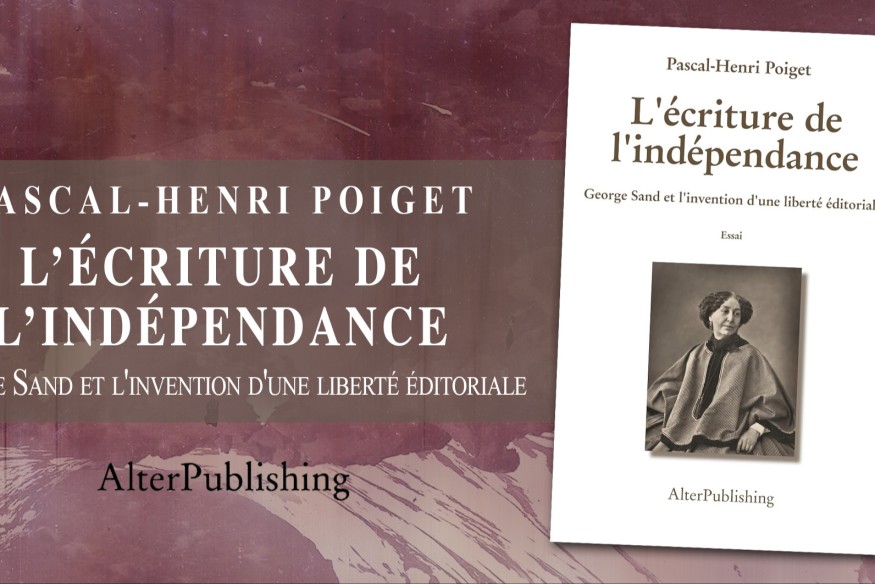 ‘L’écriture de l'indépendance, George Sand et l'invention d'une liberté éditoriale’… Si vous ne l’avez déjà lu, il est encore temps de découvrir ce bel ouvrage écrit par Pascal-Henri Poiget, un livre très accessible et qui saura vous éclairer.