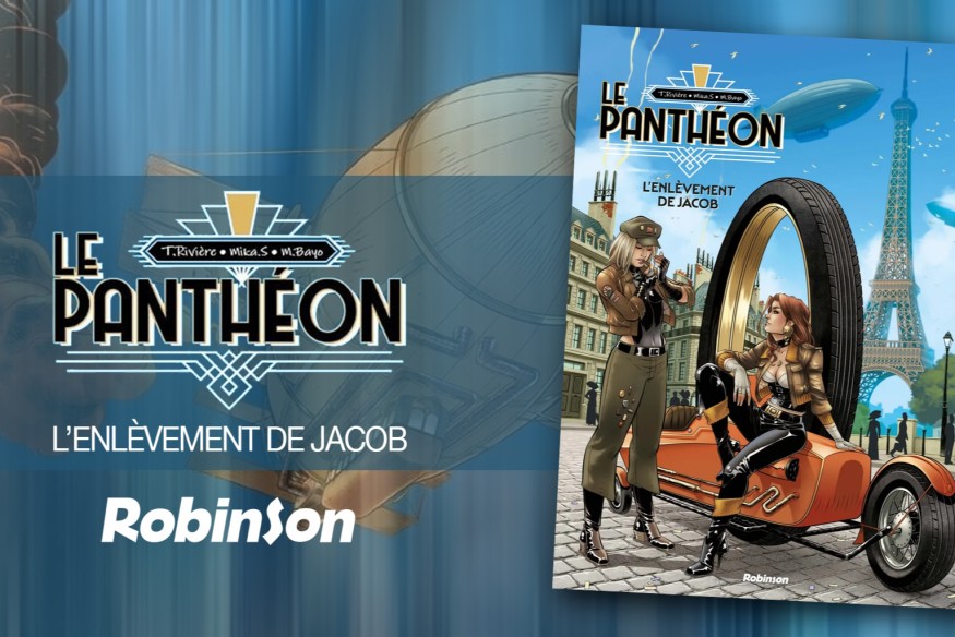 Sortie chez ROBINSON de la BD ‘Le panthéon, L'Enlèvement de Jacob’ ; une histoire joliment troussée et pleine de rebondissements, entre Steampunk et Uchronie, signée Thomas Rivière et Mika Souillard